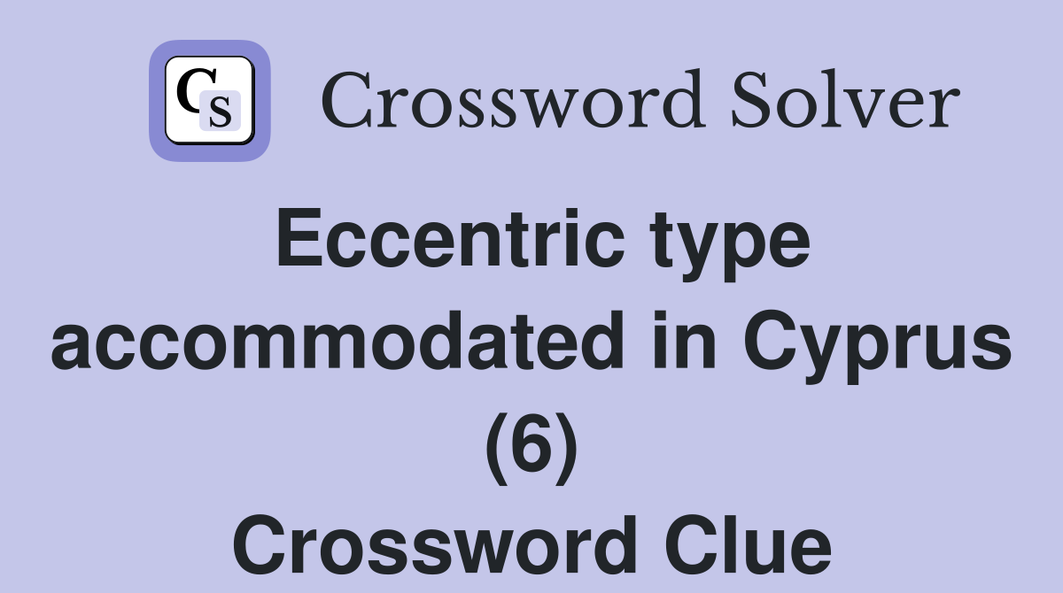 Eccentric type in Cyprus (6) Crossword Clue Answers
